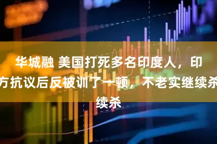 华城融 美国打死多名印度人，印方抗议后反被训了一顿，不老实继续杀